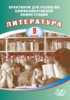 Практикум для развития коммуникативной компетенции. Литература. 9 класс