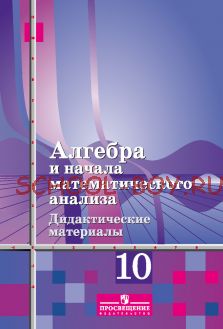 Алгебра и начала математического анализа. Дидактические материалы. 10 класс. Базовый и углублённый уровни. (К учебнику Алимова Ш.А.)